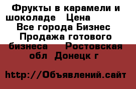 Фрукты в карамели и шоколаде › Цена ­ 50 000 - Все города Бизнес » Продажа готового бизнеса   . Ростовская обл.,Донецк г.